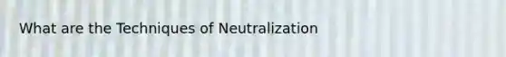 What are the Techniques of Neutralization