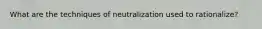 What are the techniques of neutralization used to rationalize?