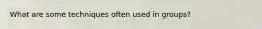 What are some techniques often used in groups?