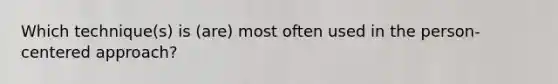 Which technique(s) is (are) most often used in the person-centered approach?