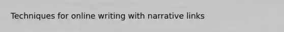 Techniques for online writing with narrative links