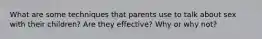 What are some techniques that parents use to talk about sex with their children? Are they effective? Why or why not?