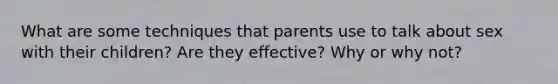 What are some techniques that parents use to talk about sex with their children? Are they effective? Why or why not?