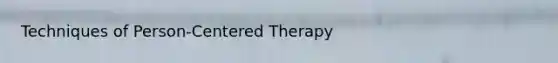 Techniques of Person-Centered Therapy