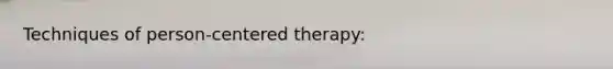 Techniques of person-centered therapy: