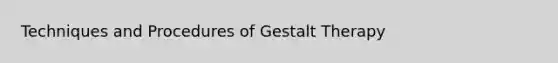 Techniques and Procedures of Gestalt Therapy