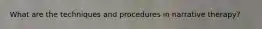 What are the techniques and procedures in narrative therapy?