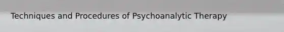 Techniques and Procedures of Psychoanalytic Therapy