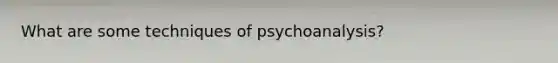 What are some techniques of psychoanalysis?