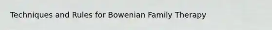 Techniques and Rules for Bowenian Family Therapy