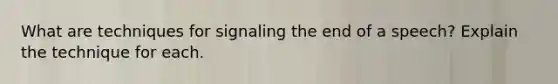 What are techniques for signaling the end of a speech? Explain the technique for each.