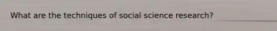 What are the techniques of social science research?