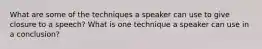 What are some of the techniques a speaker can use to give closure to a speech? What is one technique a speaker can use in a conclusion?