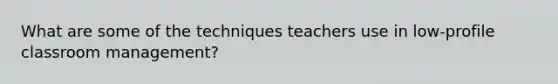 What are some of the techniques teachers use in low-profile classroom management?