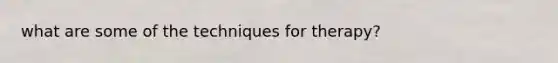 what are some of the techniques for therapy?