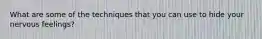 What are some of the techniques that you can use to hide your nervous feelings?