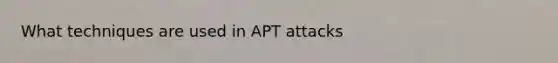 What techniques are used in APT attacks