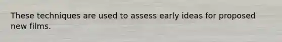 These techniques are used to assess early ideas for proposed new films.