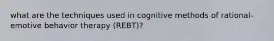 what are the techniques used in cognitive methods of rational-emotive behavior therapy (REBT)?