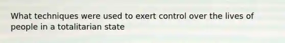 What techniques were used to exert control over the lives of people in a totalitarian state