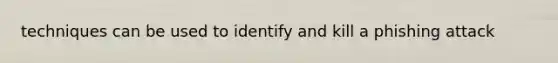 techniques can be used to identify and kill a phishing attack