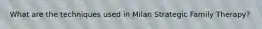 What are the techniques used in Milan Strategic Family Therapy?