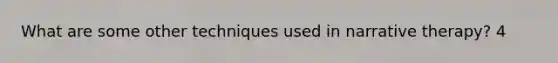 What are some other techniques used in narrative therapy? 4