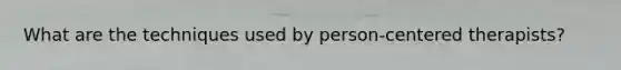What are the techniques used by person-centered therapists?