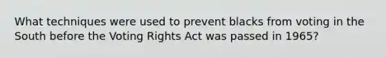 What techniques were used to prevent blacks from voting in the South before the Voting Rights Act was passed in 1965?