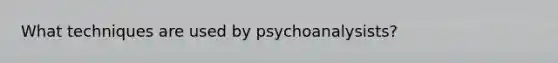 What techniques are used by psychoanalysists?