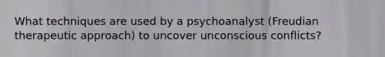 What techniques are used by a psychoanalyst (Freudian therapeutic approach) to uncover unconscious conflicts?