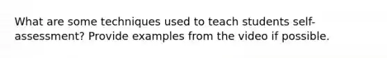 What are some techniques used to teach students self-assessment? Provide examples from the video if possible.