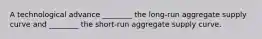 A technological advance​ ________ the long-run aggregate supply curve and​ ________ the short-run aggregate supply curve.
