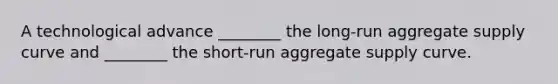 A technological advance​ ________ the long-run aggregate supply curve and​ ________ the short-run aggregate supply curve.