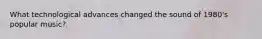 What technological advances changed the sound of 1980's popular music?