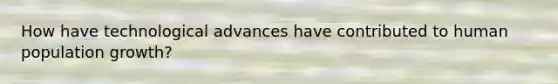 How have technological advances have contributed to human population growth?