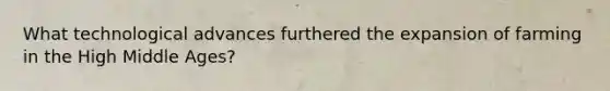 What technological advances furthered the expansion of farming in the High Middle Ages?