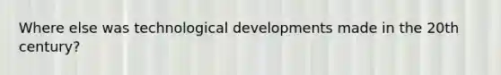 Where else was technological developments made in the 20th century?