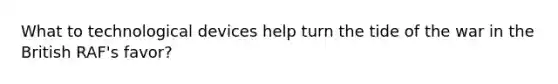 What to technological devices help turn the tide of the war in the British RAF's favor?