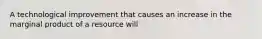 A technological improvement that causes an increase in the marginal product of a resource will