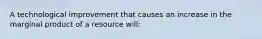 A technological improvement that causes an increase in the marginal product of a resource will: