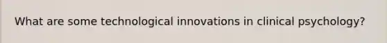 What are some technological innovations in clinical psychology?