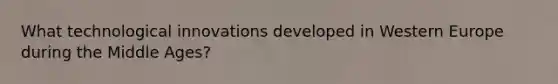 What technological innovations developed in Western Europe during the Middle Ages?