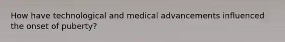 How have technological and medical advancements influenced the onset of puberty?