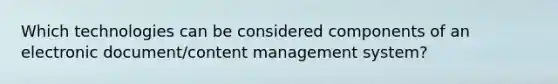 Which technologies can be considered components of an electronic document/content management system?