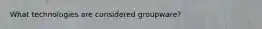 What technologies are considered groupware?