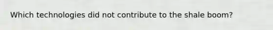 Which technologies did not contribute to the shale boom?