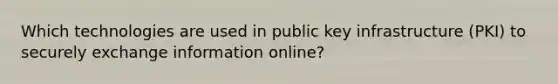 Which technologies are used in public key infrastructure (PKI) to securely exchange information online?