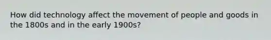 How did technology affect the movement of people and goods in the 1800s and in the early 1900s?