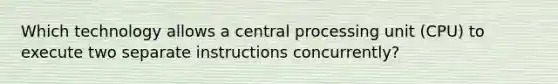 Which technology allows a central processing unit (CPU) to execute two separate instructions concurrently?